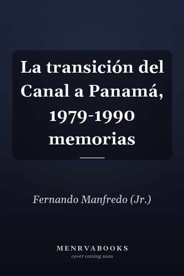 La transición del Canal a Panamá, 1979-1990 memorias