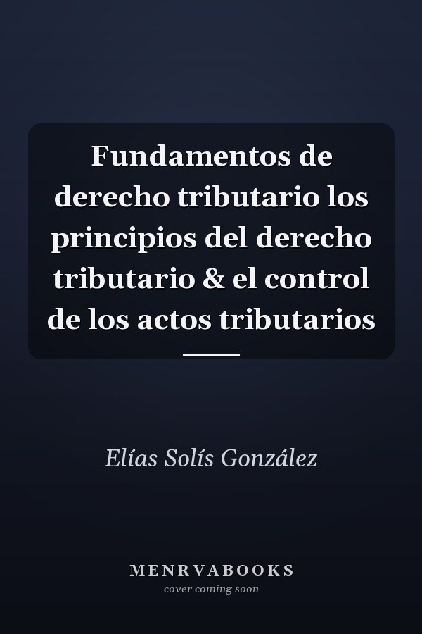 Fundamentos de derecho tributario los principios del derecho tributario & el control de los actos tributarios