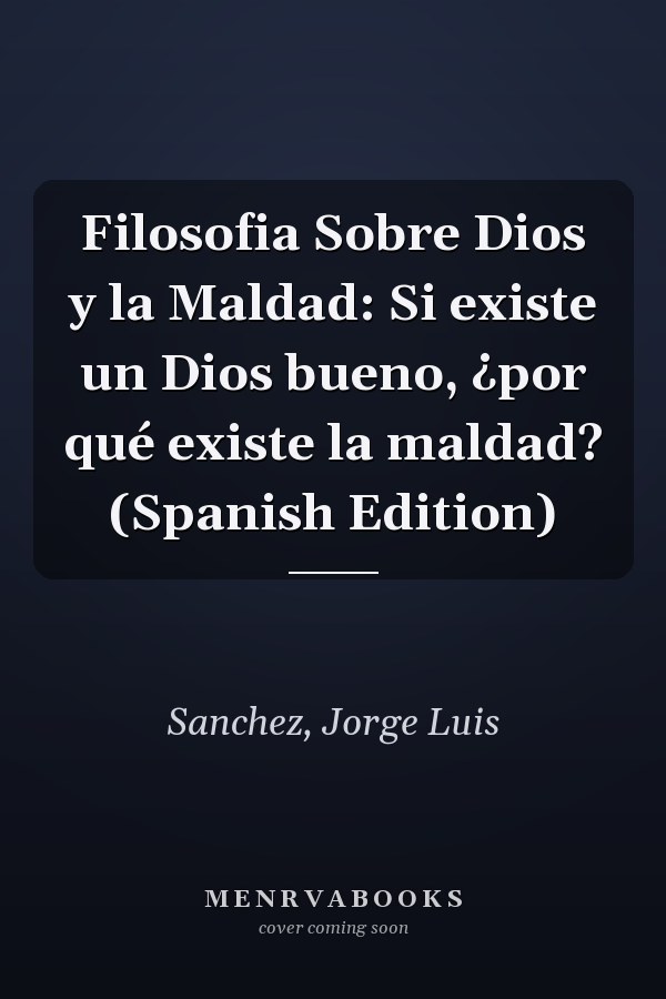 Filosofia Sobre Dios y la Maldad: Si existe un Dios bueno, ¿por qué existe la maldad? (Spanish Edition)