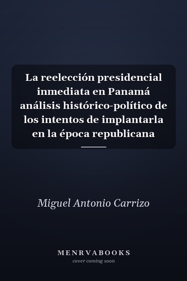 La reelección presidencial inmediata en Panamá análisis histórico-político de los intentos de implantarla en la época republicana