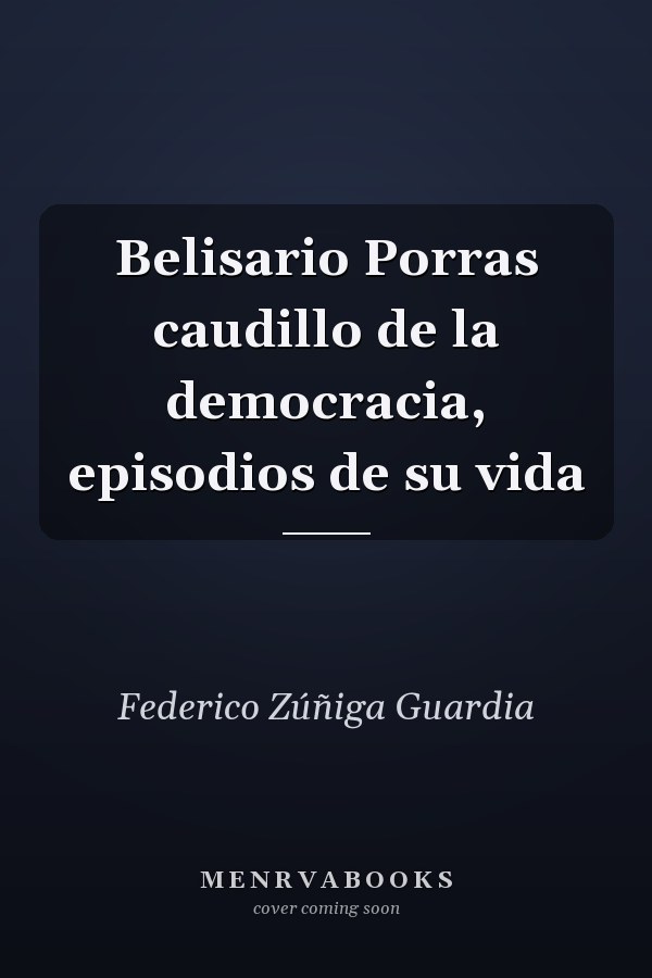 Belisario Porras caudillo de la democracia, episodios de su vida