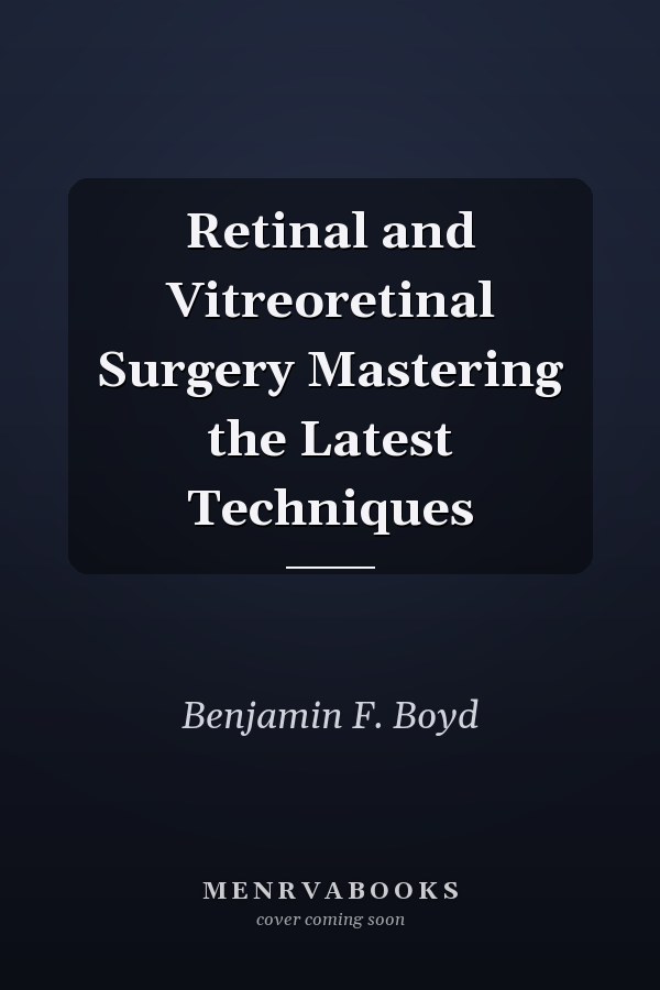 Retinal and Vitreoretinal Surgery Mastering the Latest Techniques