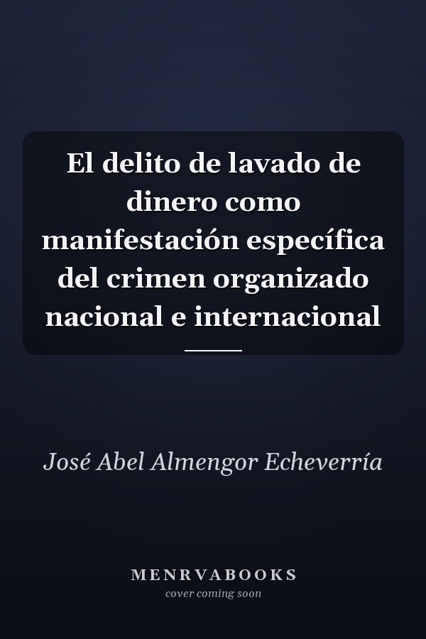 El delito de lavado de dinero como manifestación específica del crimen organizado nacional e internacional