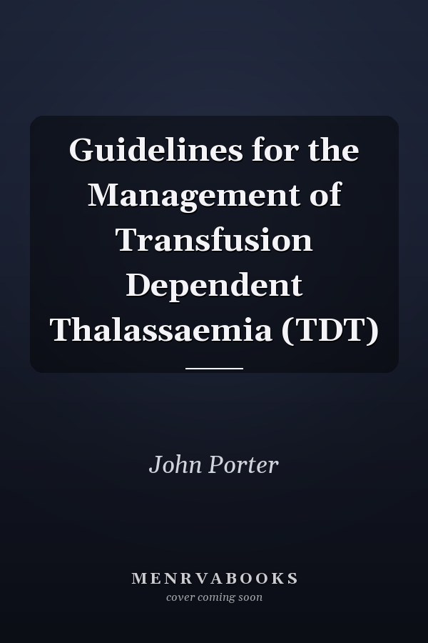 Guidelines for the Management of Transfusion Dependent Thalassaemia (TDT)