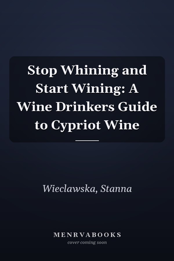 Stop Whining and Start Wining: A Wine Drinkers Guide to Cypriot Wine