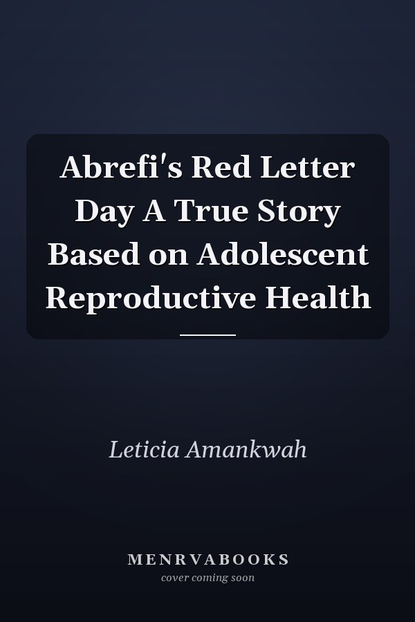 Abrefi's Red Letter Day A True Story Based on Adolescent Reproductive Health