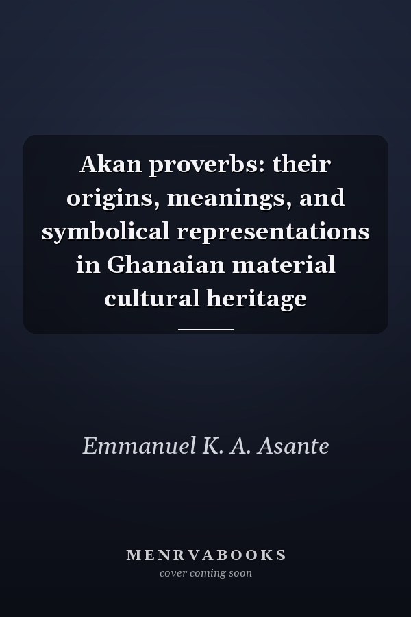 Akan proverbs: their origins, meanings, and symbolical representations in Ghanaian material cultural heritage