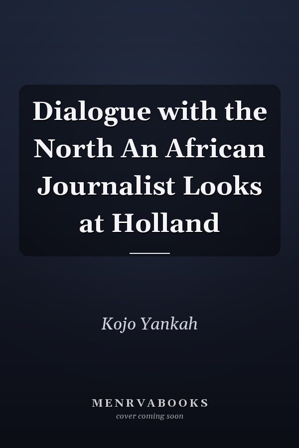 Dialogue with the North An African Journalist Looks at Holland