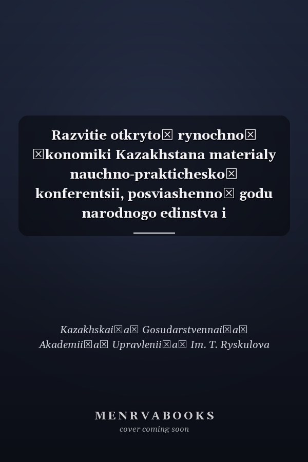 Razvitie otkrytoĭ rynochnoĭ ėkonomiki Kazakhstana materialy nauchno-prakticheskoĭ konferentsii, posviashennoĭ godu narodnogo edinstva i natsionalʹnoĭ istorii : [sbornik trudov v 3-kh chastiakh