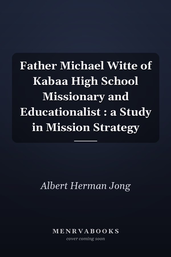 Father Michael Witte of Kabaa High School Missionary and Educationalist : a Study in Mission Strategy