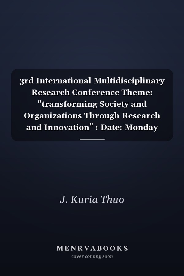 3rd International Multidisciplinary Research Conference Theme: "transforming Society and Organizations Through Research and Innovation" : Date: Monday 7th-Tuesday 8th October 2019