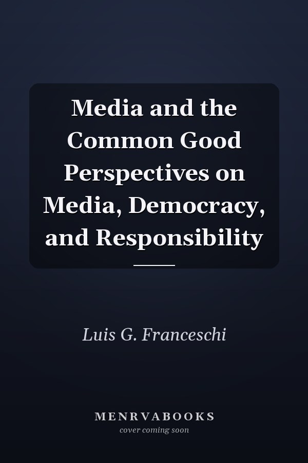 Media and the Common Good Perspectives on Media, Democracy, and Responsibility