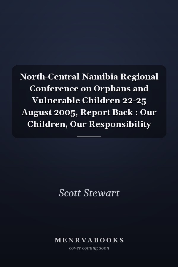 North-Central Namibia Regional Conference on Orphans and Vulnerable Children 22-25 August 2005, Report Back : Our Children, Our Responsibility