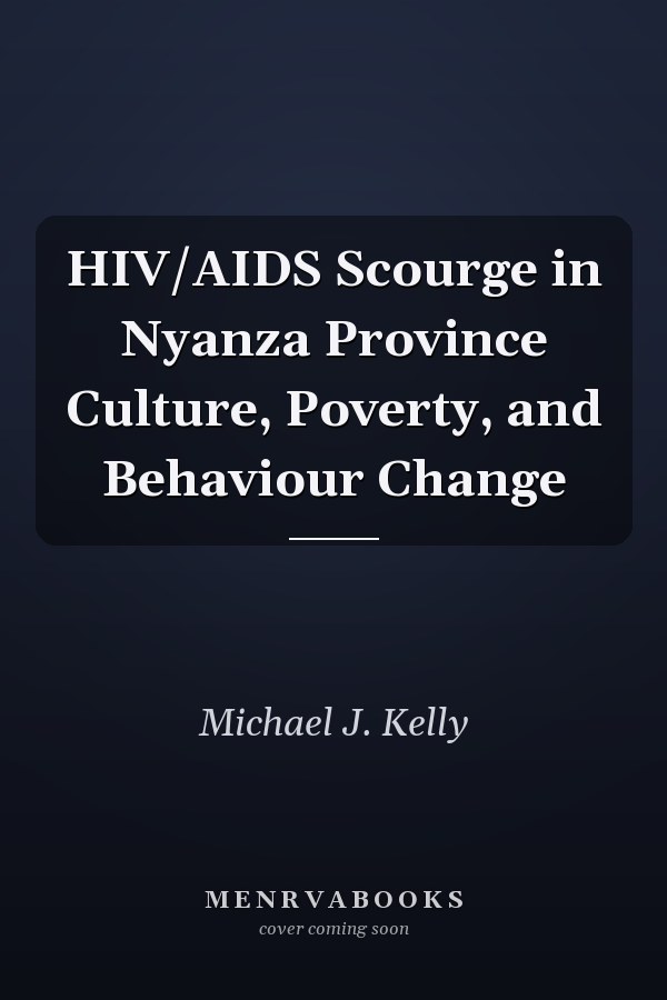 HIV/AIDS Scourge in Nyanza Province Culture, Poverty, and Behaviour Change