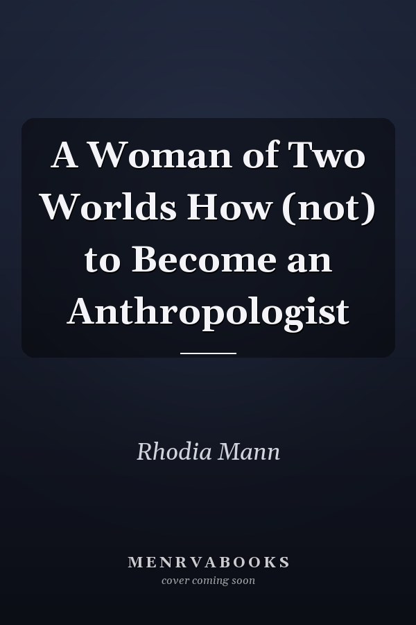 A Woman of Two Worlds How (not) to Become an Anthropologist
