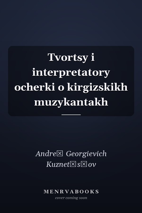 Tvortsy i interpretatory ocherki o kirgizskikh muzykantakh