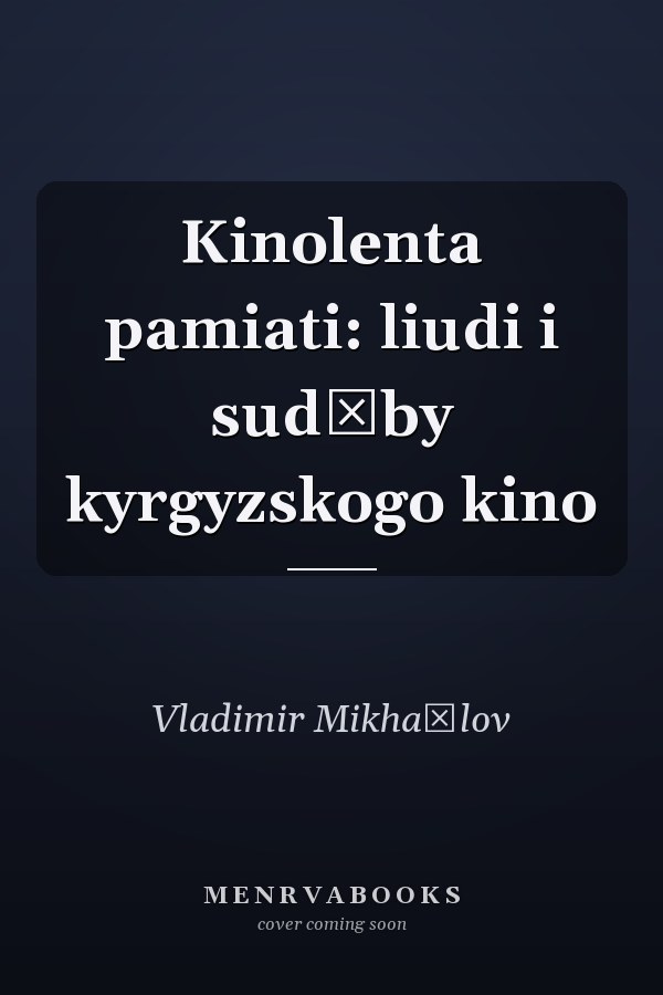 Kinolenta pamiati: liudi i sudʹby kyrgyzskogo kino