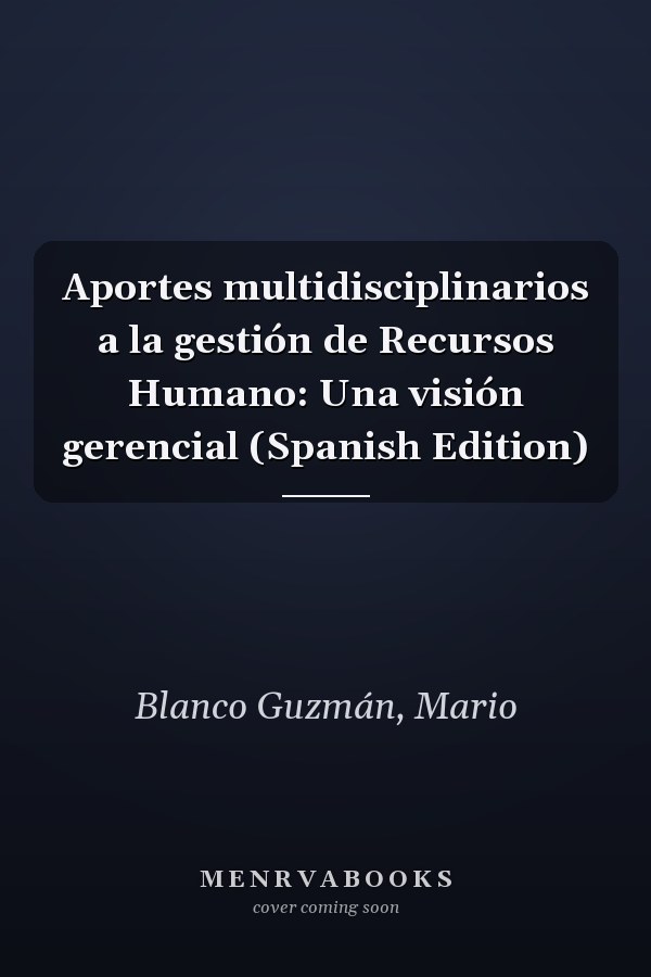 Aportes multidisciplinarios a la gestión de Recursos Humano: Una visión gerencial (Spanish Edition)