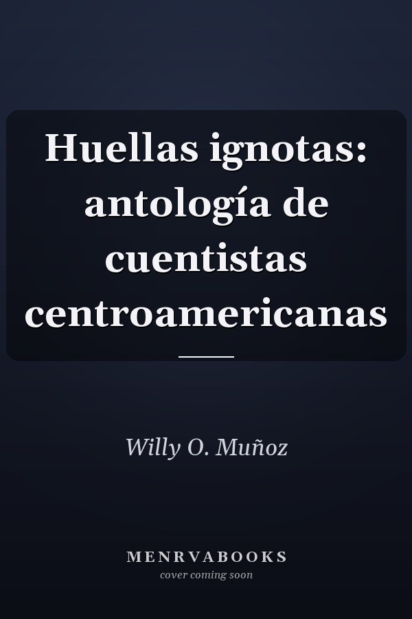 Huellas ignotas: antología de cuentistas centroamericanas