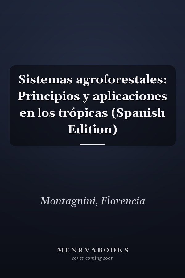 Sistemas agroforestales: Principios y aplicaciones en los trópicas (Spanish Edition)