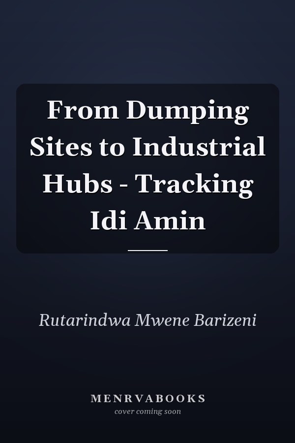 From Dumping Sites to Industrial Hubs - Tracking Idi Amin