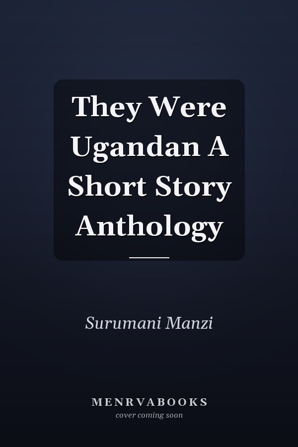 They Were Ugandan A Short Story Anthology