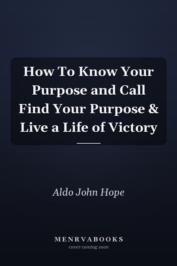 How To Know Your Purpose and Call Find Your Purpose & Live a Life of Victory