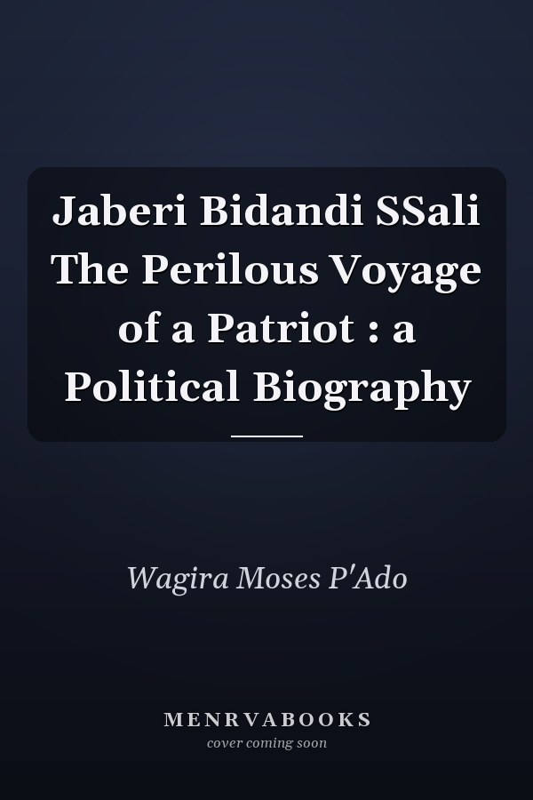 Jaberi Bidandi SSali The Perilous Voyage of a Patriot : a Political Biography