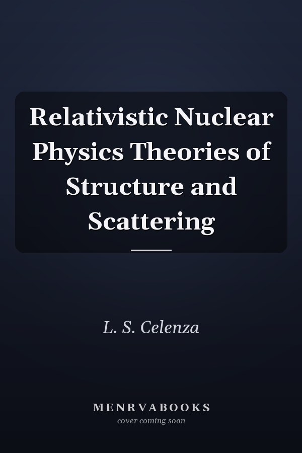 Relativistic Nuclear Physics Theories of Structure and Scattering
