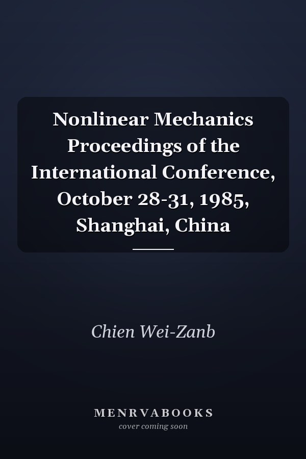 Nonlinear Mechanics Proceedings of the International Conference, October 28-31, 1985, Shanghai, China
