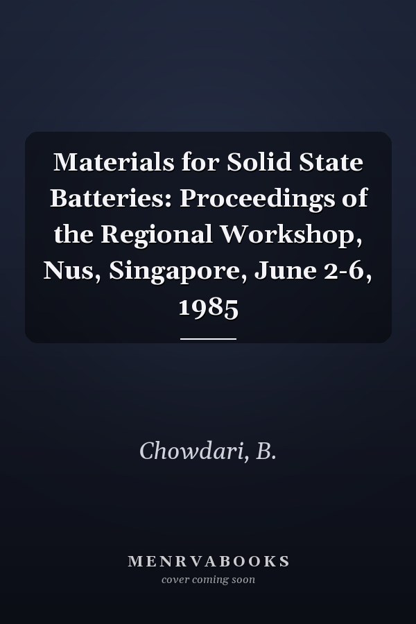 Materials for Solid State Batteries: Proceedings of the Regional Workshop, Nus, Singapore, June 2-6, 1985