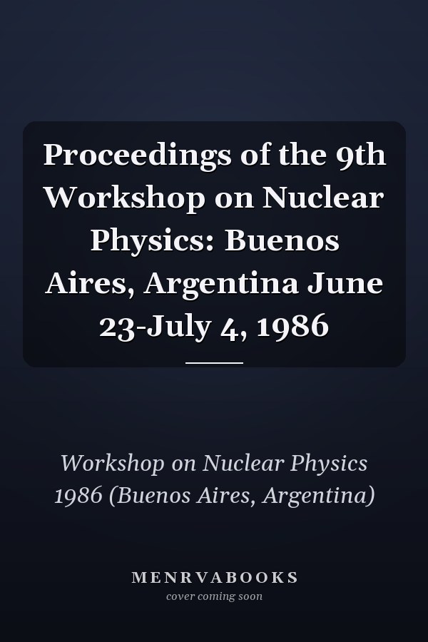 Proceedings of the 9th Workshop on Nuclear Physics: Buenos Aires, Argentina June 23-July 4, 1986