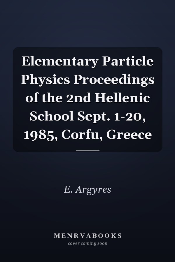 Elementary Particle Physics Proceedings of the 2nd Hellenic School Sept. 1-20, 1985, Corfu, Greece