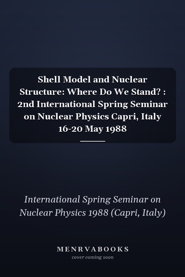Shell Model and Nuclear Structure: Where Do We Stand? : 2nd International Spring Seminar on Nuclear Physics Capri, Italy 16-20 May 1988