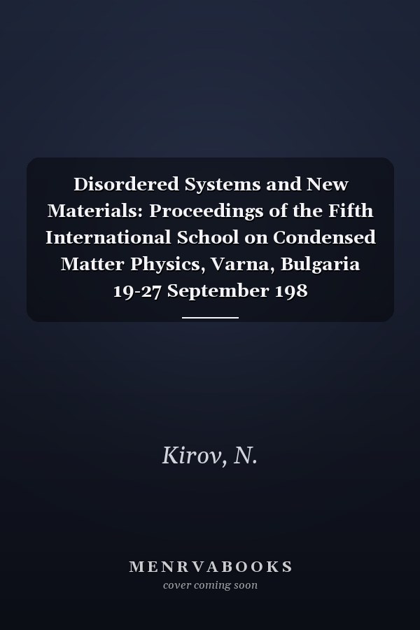 Disordered Systems and New Materials: Proceedings of the Fifth International School on Condensed Matter Physics, Varna, Bulgaria 19-27 September 198