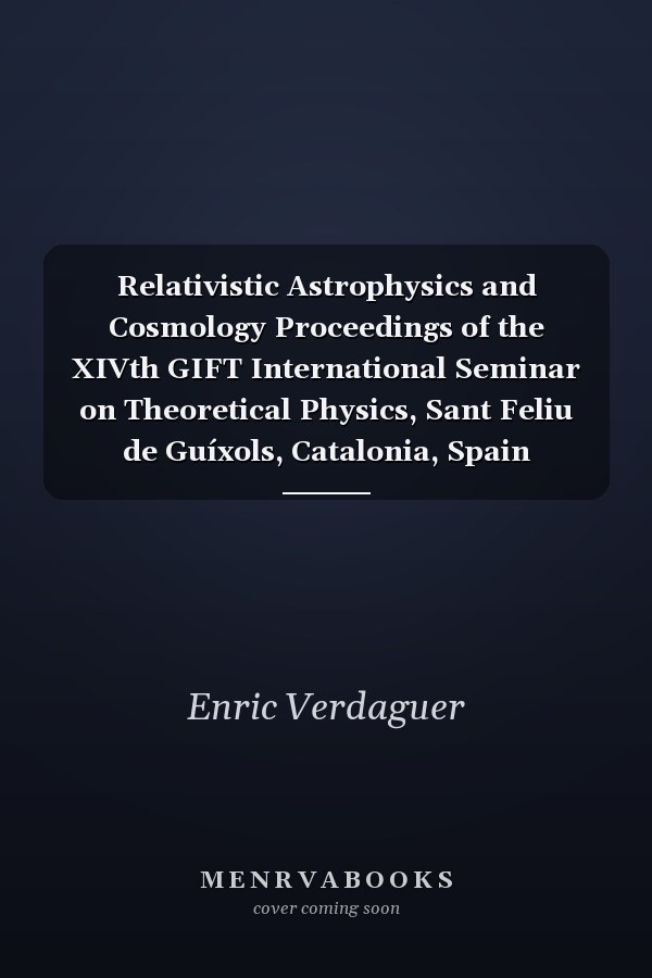 Relativistic Astrophysics and Cosmology Proceedings of the XIVth GIFT International Seminar on Theoretical Physics, Sant Feliu de Guíxols, Catalonia, Spain
