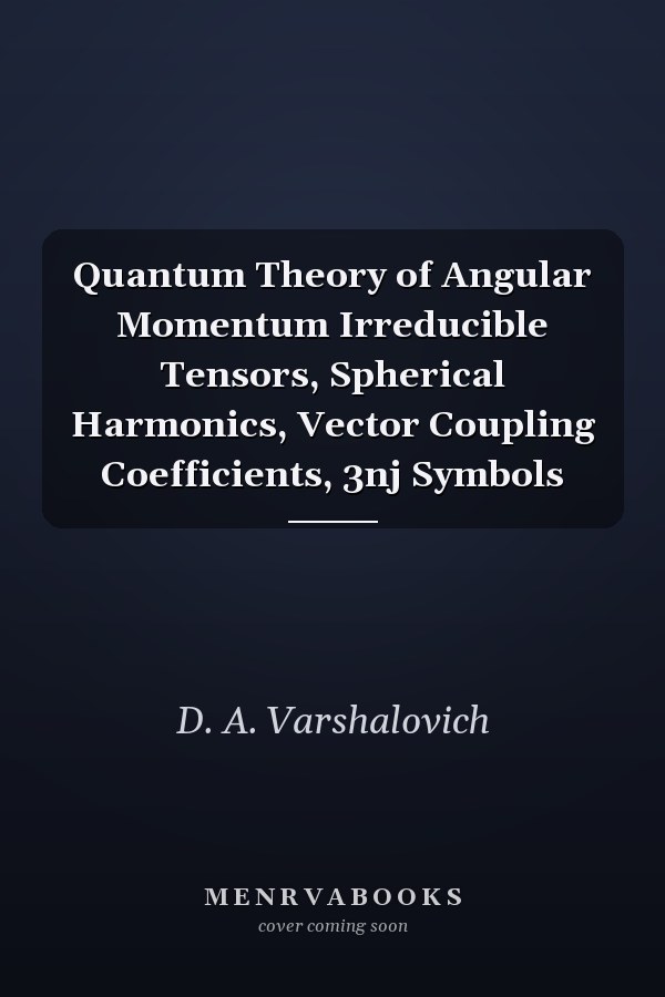 Quantum Theory of Angular Momentum Irreducible Tensors, Spherical Harmonics, Vector Coupling Coefficients, 3nj Symbols