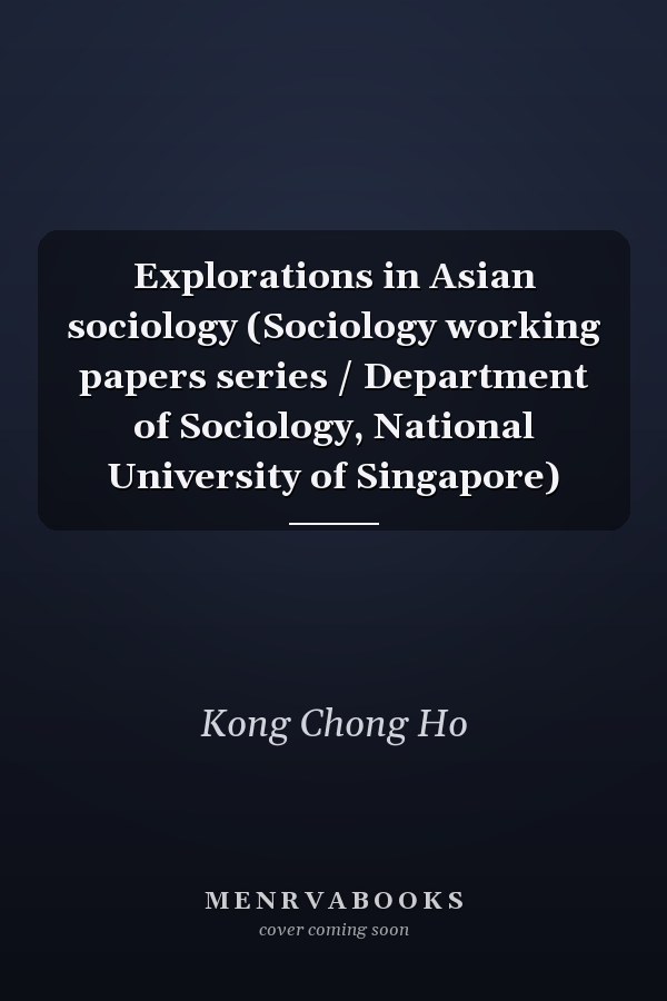Explorations in Asian sociology (Sociology working papers series / Department of Sociology, National University of Singapore)