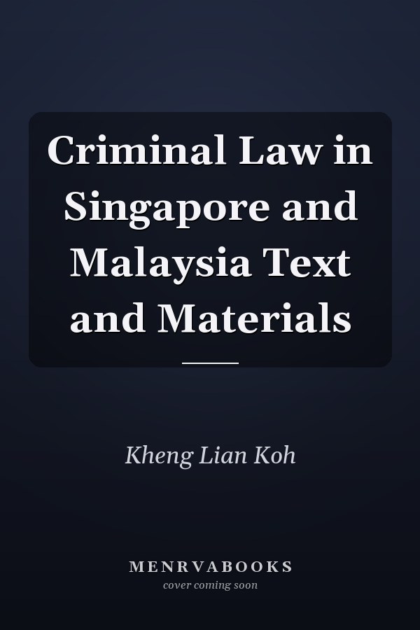Criminal Law in Singapore and Malaysia Text and Materials