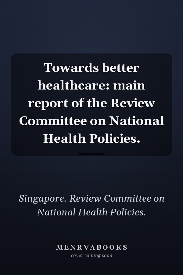 Towards better healthcare: main report of the Review Committee on National Health Policies.