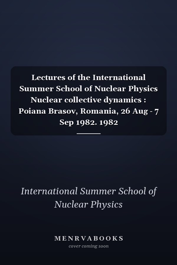 Lectures of the International Summer School of Nuclear Physics Nuclear collective dynamics : Poiana Brasov, Romania, 26 Aug - 7 Sep 1982. 1982