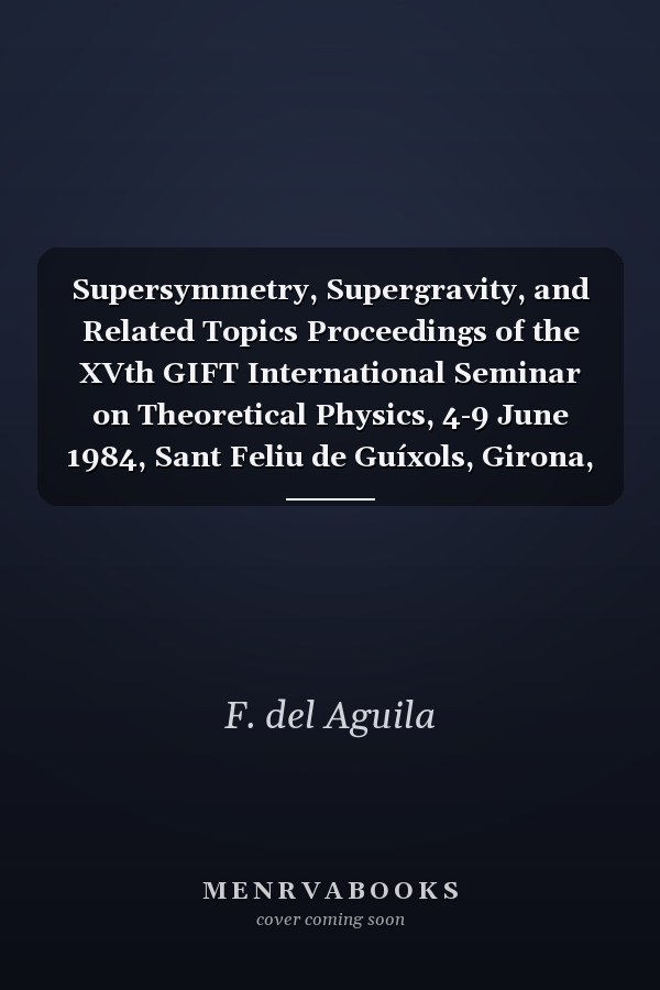 Supersymmetry, Supergravity, and Related Topics Proceedings of the XVth GIFT International Seminar on Theoretical Physics, 4-9 June 1984, Sant Feliu de Guíxols, Girona, Spain