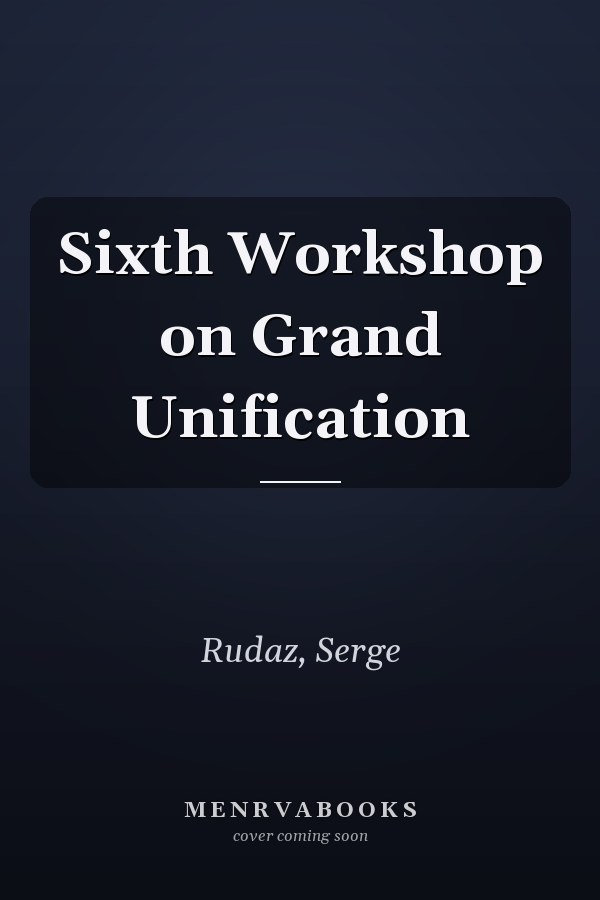 Sixth Workshop on Grand Unification