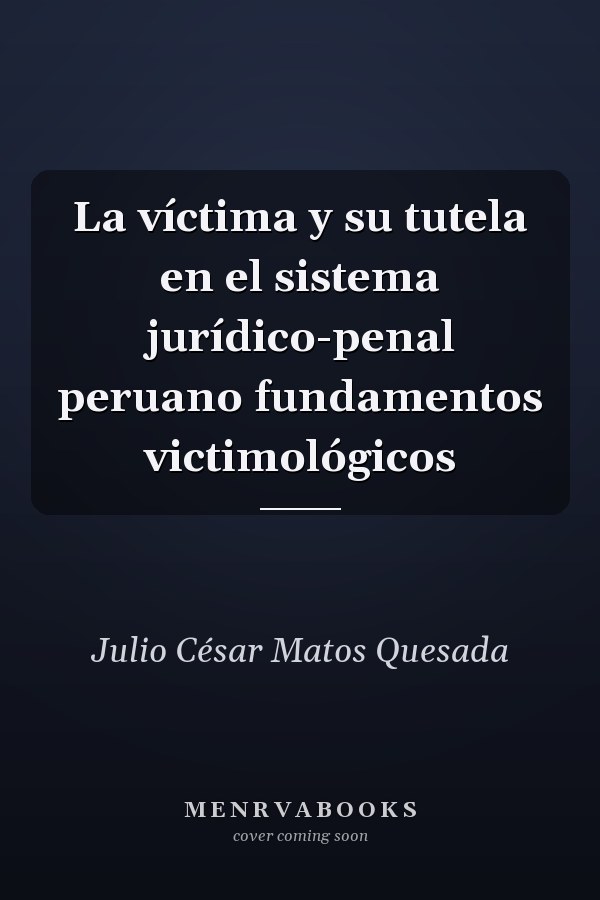 La víctima y su tutela en el sistema jurídico-penal peruano fundamentos victimológicos