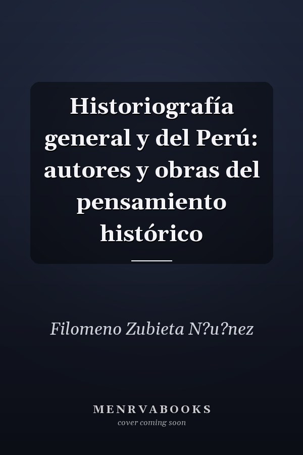 Historiografía general y del Perú: autores y obras  del pensamiento histórico