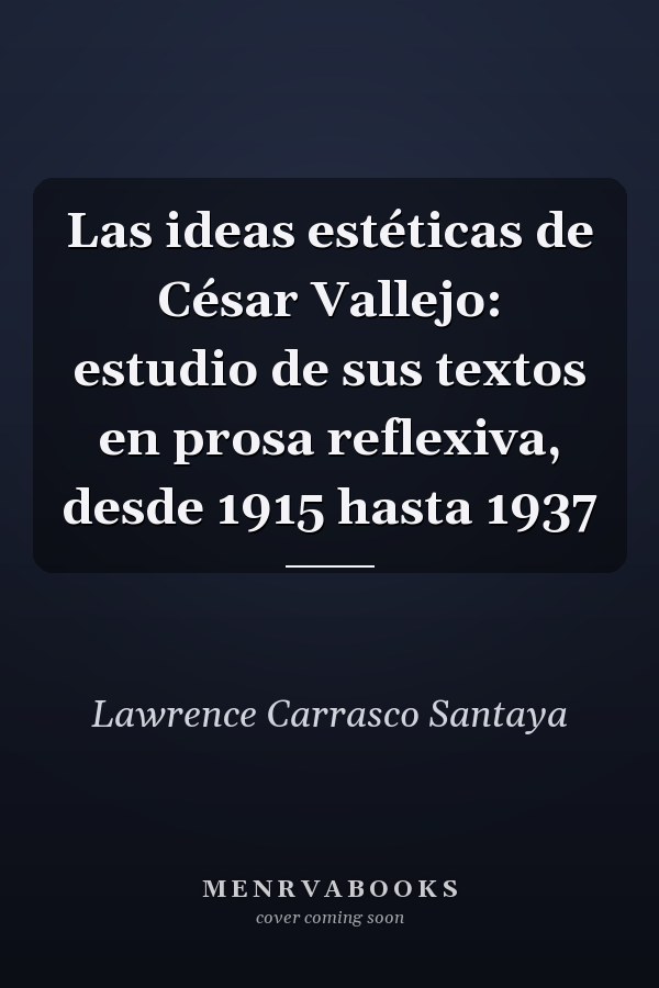 Las ideas estéticas de César Vallejo: estudio de sus textos en prosa reflexiva, desde 1915 hasta 1937