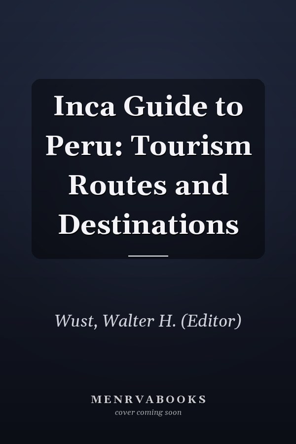 Inca Guide to Peru: Tourism Routes and Destinations