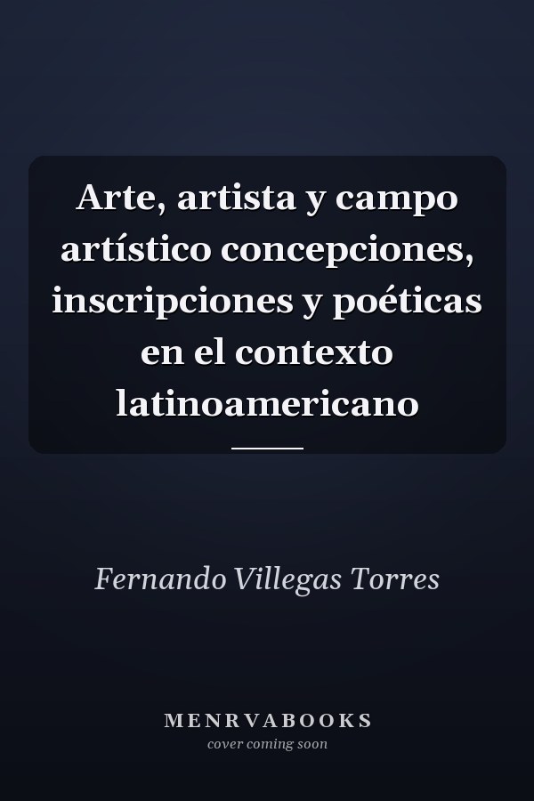 Arte, artista y campo artístico concepciones, inscripciones y poéticas en el contexto latinoamericano
