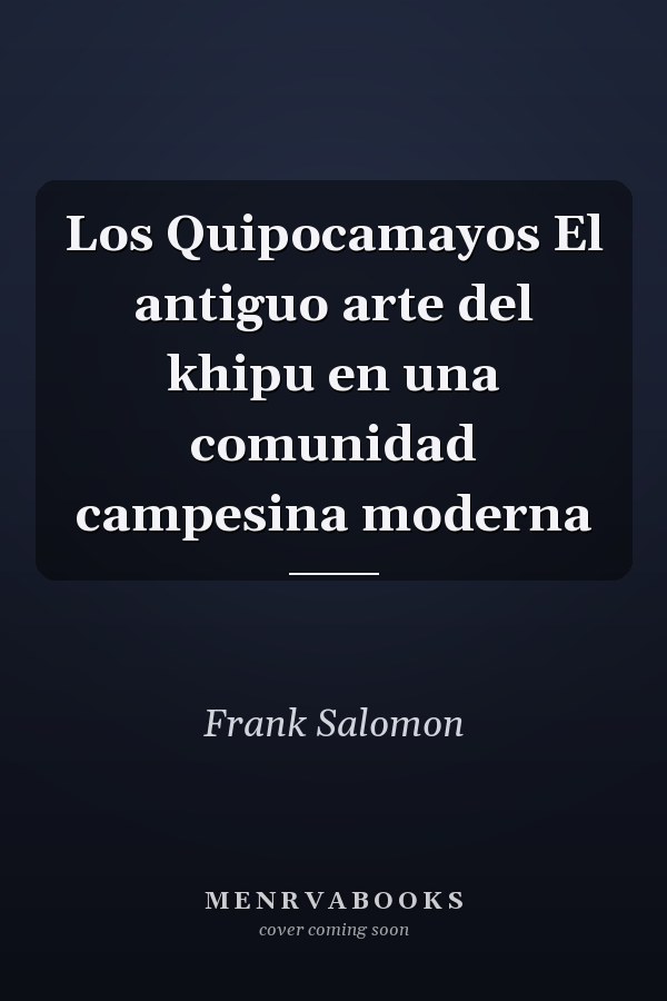 Los Quipocamayos El antiguo arte del khipu en una comunidad campesina moderna