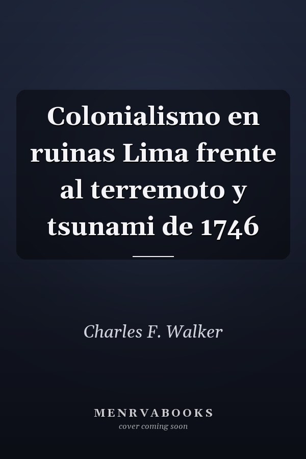 Colonialismo en ruinas Lima frente al terremoto y tsunami de 1746